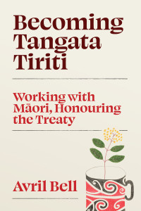 Avril Bell — Becoming Tangata Tiriti: Working with Maori, Honouring the Treaty