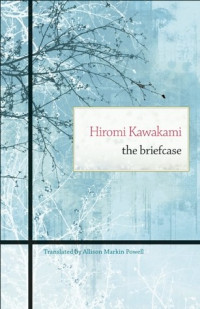 Hiromi Kawakami, Allison Markin Powell (translation) — The Briefcase