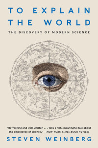 Steven Weinberg — To Explain the World: The Discovery of Modern Science