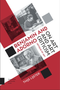 Thijs Lijster — Benjamin and Adorno on Art and Art Criticism: Critique of Art