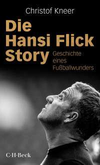 Christof Kneer; — Die Hansi Flick Story