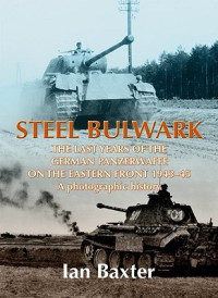 Baxter, Ian — Steel Bulwark: The Last Years of the German Panzerwaffe on the Eastern Front 1943-45, a photographic history