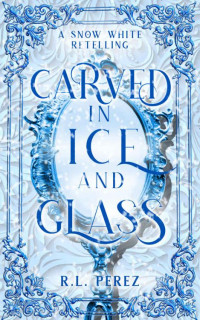 R.L. Perez — Carved in Ice and Glass: A Snow White Fairy Tale Romance