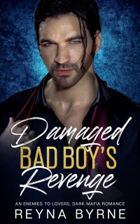 Byrne, Reyna — Damaged Bad Boy's Revenge: An Enemies to Lovers, Mafia Romance
