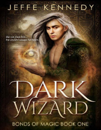 Jeffe Kennedy — Dark Wizard: a Dark Fantasy Romance (Bonds of Magic Book 1)