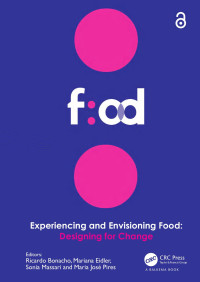 Ricardo Bonacho & Mariana Eidler & Sonia Massari & Maria José Pires — Experiencing and Envisioning Food: Designing for Change; First Edition