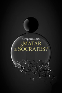 Gregorio Luri — ¿Matar a Sócrates?