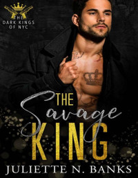 Juliette N. Banks — The Savage King: A steamy billionaire mafia romance (The Dark Kings of NYC Book 3)