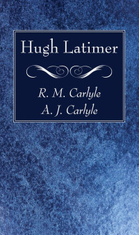 R. M. Carlyle;A. J. Carlyle; — Hugh Latimer