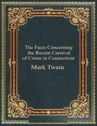 Mark Twain — The Facts Concerning the Recent Carnival of Crime in Connecticut