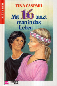 Caspari, Tina [Caspari, Tina] — Mit 16 tanzt man in das Leben