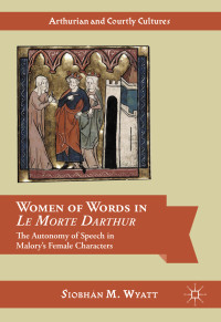 Siobhán M. Wyatt — Women of Words in Le Morte Darthur