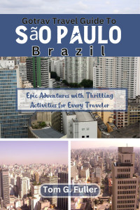 Fuller, Tom — Gotrav Travel Guide to Sao Paulo, Brazil: Epic Adventures with Thrilling Activities for every Traveler