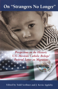 Edited by Todd Scribner, J. Kevin Appleby — On "Strangers No Longer": Perspectives on the Historic U.S.-Mexican Catholic Bishops' Pastoral Letter on Migration