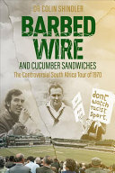 Colin Shlinder — Barbed Wire and Cucumber Sandwiches: The Controversial South African Tour of 1970