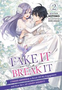 Kotoko — Fake It to Break It! I Faked Amnesia to Break Off My Engagement and Now He's All Lovey-Dovey?! Volume 2 [Complete]