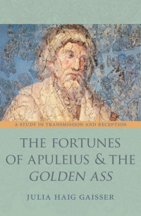 Julia Haig Gaisser — The Fortunes of Apuleius and the Golden Ass