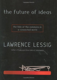 Lawrence Lessig — The Future of Ideas: The Fate of the Commons in a Connected World