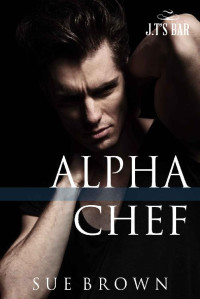 Sue Brown — Alpha Chef (J.T's Bar Book 2)