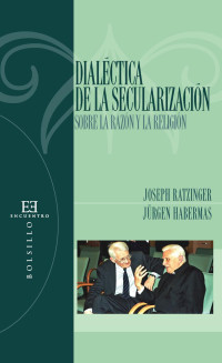 Joseph Ratzinger — Dialéctica De La Secularización. Sobre La Razón Y La Religión