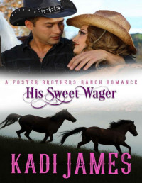 Kadi James [James, Kadi] — His Sweet Wager: A Sweet, Clean Cowboy Romance (Foster Brothers Ranch Romance Book 4)