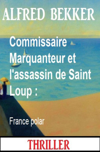 Alfred Bekker — Commissaire Marquanteur : Commissaire Marquanteur et l'assassin de Saint Loup