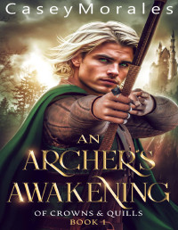 Casey Morales — An Archer's Awakening: An epic m/m fantasy romance adventure (Of Crowns & Quills Book 1)