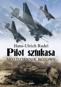 Hans-Ulrich Rudel — Pilot Sztukasa. Mój dziennik bojowy