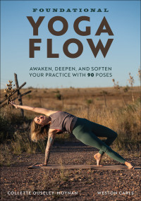 Collette Ouseley-Moynan, Weston Carls — Foundational Yoga Flow : Awaken, Deepen, and Soften Your Practice with 90 Poses