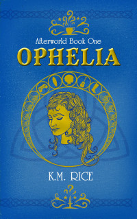 K. M. Rice — OPHELIA: Afterworld Book One