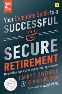 Larry E. Swedroe, Kevin Grogan — Your Complete Guide to a Successful and Secure Retirement