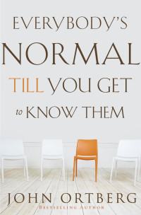 John Ortberg — Everybody's Normal Till You Get to Know Them