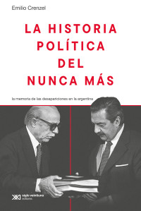 Emilio Crenzel — La historia política del Nunca Más. La memoria de las desapariciones en la Argentina