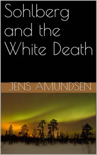 Jens Amundsen [Amundsen, Jens] — Sohlberg and the White Death (Inspector Sohlberg Mysteries Book 3)