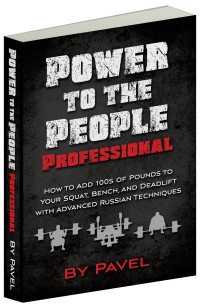 Pavel Tsatsouline — Power to the People Professional: How to Add 100s of Pounds to Your Squat, Bench,and Deadlift with Advanced Russian Techniques