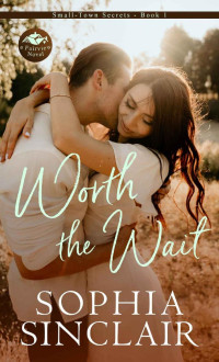 Sophia Sinclair [Sinclair, Sophia] — Worth the Wait: A single mom, small town, slow burn romance (Small-Town Secrets Book 1)