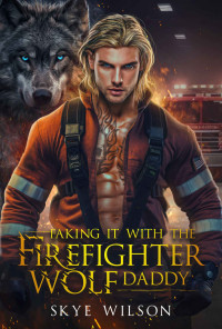 Wilson, Skye — Faking It With The Firefighter Wolf Daddy: A Friends To Lovers Shifter Romance
