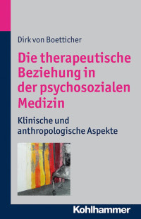 Dirk von Boetticher — Die therapeutische Beziehung in der psychosozialen Medizin: Klinische und anthropologische Aspekte