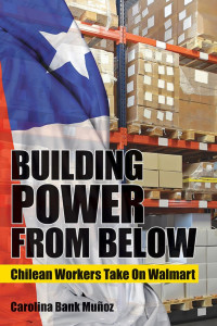 Carolina Bank Muñoz — Building Power from Below: Chilean Workers Take On Walmart