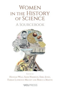Harrison WILLS ; sadiE Harrison ; Erika JonEs ; FarraH laWrEncE-MackEy ; rEbEcca Martin — Women in the History of Science: A Sourcebook