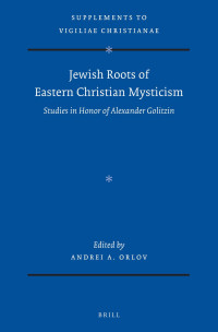 Orlov, Andrei A.; — Jewish Roots of Eastern Christian Mysticism: Studies in Honor of Alexander Golitzin