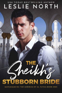 Leslie North — The Sheikh's Stubborn Bride (Matchmaking the Sheikhs of Al-Fatha Book 1)