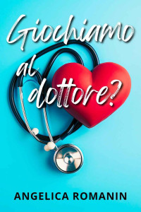 Angelica Romanin — Giochiamo al dottore? (Italian Edition)