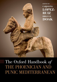 Carolina Lpez-Ruiz;Brian R. Doak; & Brian R. Doak — The Oxford Handbook of the Phoenician and Punic Mediterranean