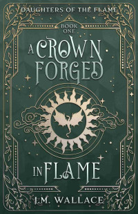 J.M. Wallace — A Crown Forged in Flame: (Daughters of the Flame, Book 1)