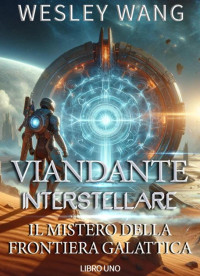 Wesley Wang — 1.Viandante Interstellare: Il Mistero della Frontiera Galattica