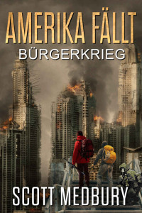 Medbury, Scott — Bürgerkrieg: Ein postapokalyptischer Thriller (Amerika fällt 6) (German Edition)