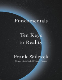 Frank Wilczek [Wilczek, Frank] — Fundamentals