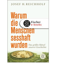 Josef H. Reichholf — Warum die Menschen sesshaft wurden