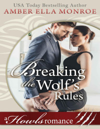 Amber Ella Monroe [Monroe, Amber Ella] — Breaking the Wolf's Rules: Howls Romance (Wolf Mated Book 1)